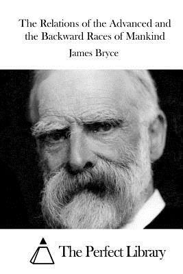 The Relations of the Advanced and the Backward Races of Mankind by James Bryce