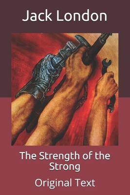 The Strength of the Strong: Original Text by Jack London