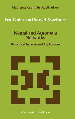 Neural and Automata Networks: Dynamical Behavior and Applications by E. Goles, Servet Martínez