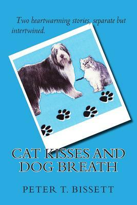 Cat Kisses And Dog Breath by Peter T. Bissett
