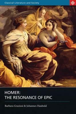 Homer: The Resonance of Epic by Barbara Graziosi, Johannes Haubold