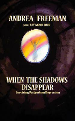 When The Shadows Disappear, Surviving Postpartem Ddpression by Raymond Reid, Andrea Freeman