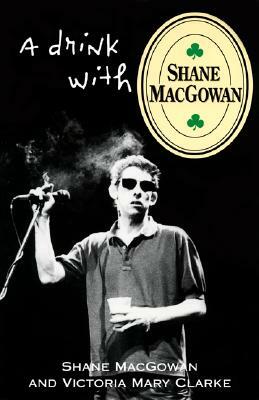 A Drink with Shane Macgowan by Shane Macgowan, Victoria Mary Clarke