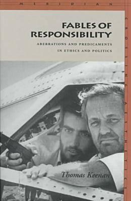 Fables of Responsibility: Aberrations and Predicaments in Ethics and Politics by Thomas Keenan