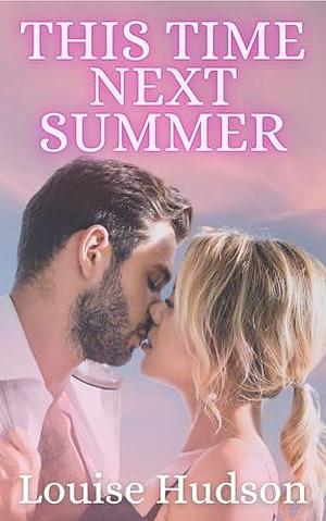 This Time Next Summer by Louise Hudson, Louise Hudson