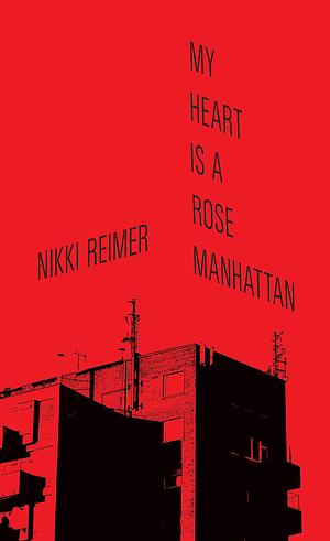 My Heart is a Rose Manhattan by Nikki Reimer, Nikki Reimer