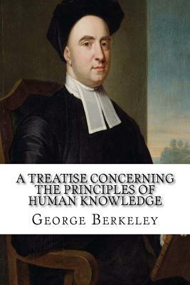 A Treatise Concerning the Principles of Human Knowledge by George Berkeley