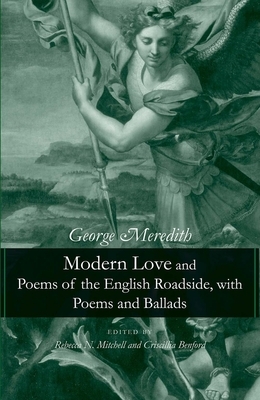 Modern Love and Poems of the English Roadside, with Poems and Ballads by George Meredith