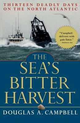 The Sea's Bitter Harvest: Thirteen Deadly Days on the North Atlantic by Douglas a. Campbell