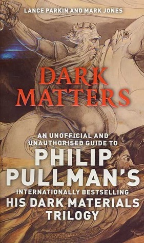 Dark Matters: An Unofficial and Unauthorised Guide to Philip Pullman's Dark Material's Trilogy by Lance Parkin, Mark Jones