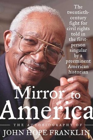 Mirror to America: The Autobiography of John Hope Franklin by John Hope Franklin