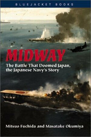 Midway: The Battle That Doomed Japan, the Japanese Navy's Story by Roger Pineau, Mitsuo Fuchida, Thomas B. Buell, Masatake Okumiya, Clarke H. Kawakami