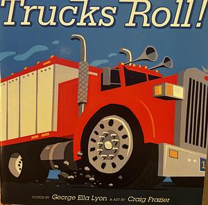 Trucks Roll! by George Ella Lyon