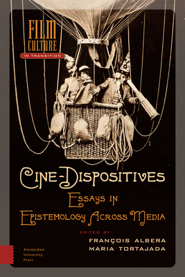 Cine-Dispositives: Essays in Epistemology Across Media by François Albera, María Causadías Tortajada