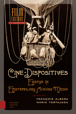 Cine-Dispositives: Essays in Epistemology Across Media by María Causadías Tortajada, François Albera