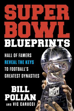 Super Bowl Blueprints: Hall of Famers Reveal the Keys to Football's Greatest Dynasties by Bill Polian, Bill Polian, Vic Carucci, Vic Carucci