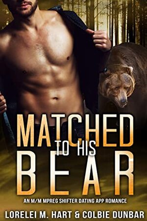 Matched To His Bear: An M/M Mpreg Shifter Dating App Romance by Lorelei M. Hart, Colbie Dunbar