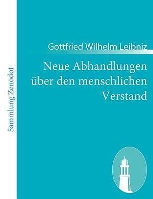 Neue Abhandlungen uber den Menschlichen Verstand by Gottfried Wilhelm von Leibniz, Gottfried Wilhelm von Leibniz