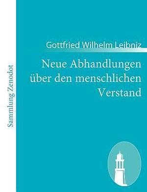 Neue Abhandlungen uber den Menschlichen Verstand by Gottfried Wilhelm von Leibniz, Gottfried Wilhelm von Leibniz