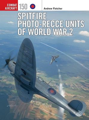 SPITFIRE PHOTO-RECCE UNITS OF WORLD WAR 2 by Andrew Fletcher