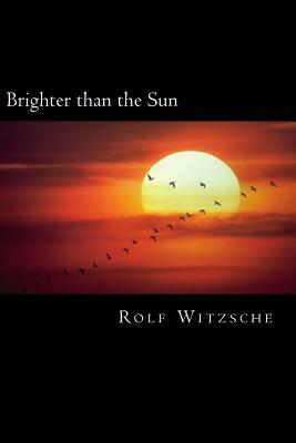 Brighter than the Sun by Rolf A. F. Witzsche