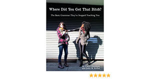 Where Did You Get That Bitch?: The Basic Grammar They've Stopped Teaching You by Carey Harrison, John M. Keller