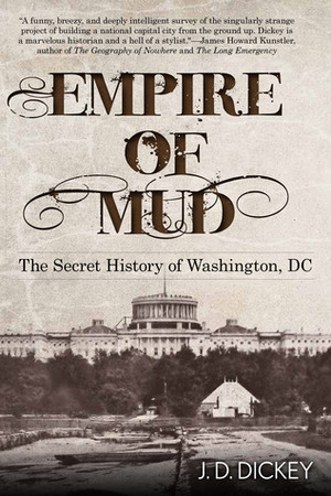 Empire of Mud: The Secret History of Washington, DC by Jeff D. Dickey