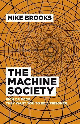 The Machine Society: Rich or Poor. They Want You To Be a Prisoner by Mike Brooks, Mike Brooks