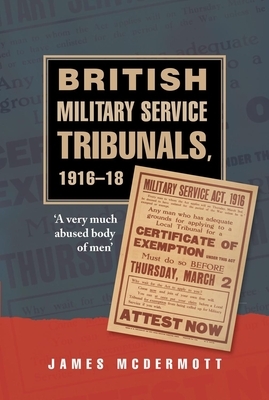 British Military Service Tribunals, 1916-18: A Very Much Abused Body of Men' by James McDermott
