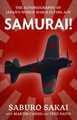 Samurai!: The Autobiography of Japan's World War Two Flying Ace by Saburo Sakai, Martin Caidin, Fred Saito