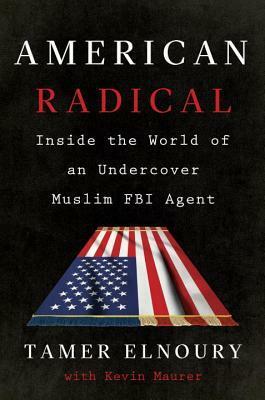 American Radical: Inside the World of an Undercover Muslim FBI Agent by Tamer Elnoury, Kevin Maurer