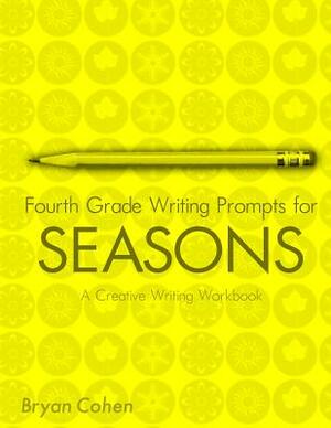 Fourth Grade Writing Prompts for Seasons: A Creative Writing Workbook by Bryan Cohen