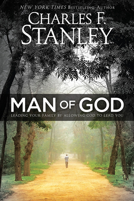 Man of God: Leading Your Family by Allowing God to Lead You by Charles Stanley