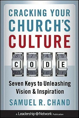 Cracking Your Church's Culture Code: Seven Keys to Unleashing Vision and Inspiration by Samuel R. Chand