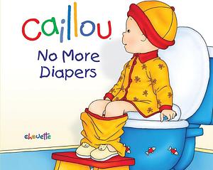 Caillou: No More Diapers by Pierre Brignaud, Christine L'Heureux, Christine L'Heureux