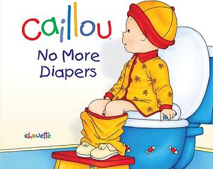 Caillou: No More Diapers by Christine L'Heureux, Christine L'Heureux, Pierre Brignaud