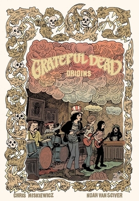 Grateful Dead Origins by Chris Miskiewicz, The Grateful Dead