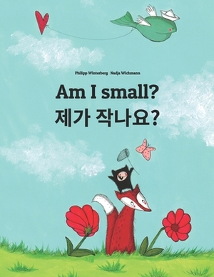 Am I small? &#51228;&#44032; &#51089;&#45208;&#50836;?: Children's Picture Book English-Korean (Bilingual Edition/Dual Language) by 