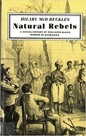 Natural Rebels: A Social History of Enslaved Women in Barbados by Hilary McD. Beckles