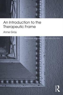 An Introduction to the Therapeutic Frame by Anne Gray