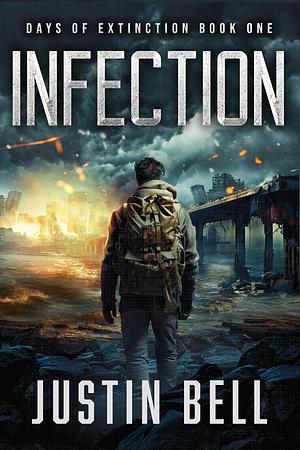 Infection - Days of Extinction Book 1: by Justin Bell, Justin Bell
