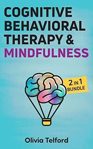 Cognitive Behavioral Therapy and Mindfulness: 2 in 1 Bundle by Olivia Telford