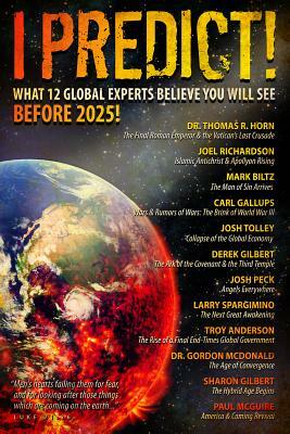 I Predict: What 12 Global Experts Believe You Will See Before 2025! by Joel Richardson, Larry Spargimino, Thomas Horn