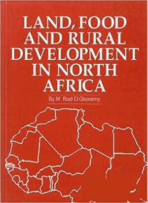 Land, Food and Rural Development in North Africa by Mohamad Riad El Ghonemy