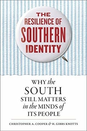 The Resilience of Southern Identity: Why the South Still Matters in the Minds of Its People by Christopher Alan Cooper, H Gibbs Knotts