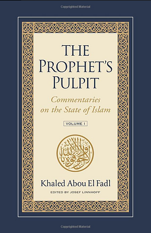 The Prophet's Pulpit: Commentaries on the State of Islam by Khaled Abou El Fadl, Khaled Abou El Fadl