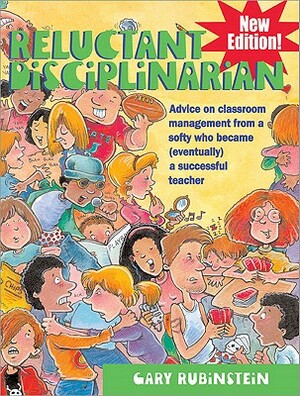 Reluctant Disciplinarian: Advice on Classroom Management from a Softy Who Became (Eventually) a Successful Teacher by Gary Rubinstein