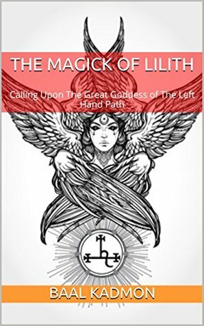 The Magick Of Lilith: Calling Upon The Great Goddess of The Left Hand Path (Mesopotamian Magick Book 1) by Baal Kadmon