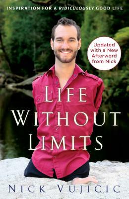 Life Without Limits: Inspiration for a Ridiculously Good Life by Nick Vujicic