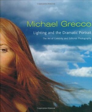 Lighting and the Dramatic Portrait: The Art of Celebrity and Editorial Photography by Michael Grecco